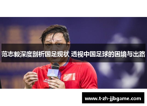 范志毅深度剖析国足现状 透视中国足球的困境与出路