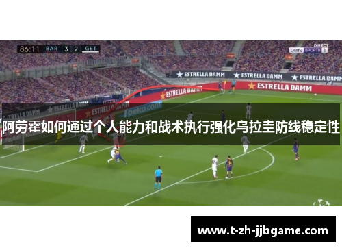 阿劳霍如何通过个人能力和战术执行强化乌拉圭防线稳定性
